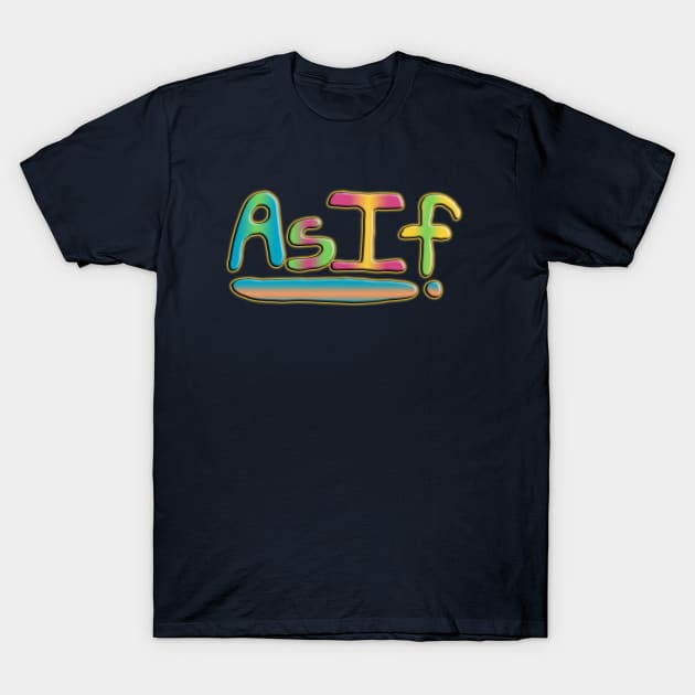 As If! T-Shirt by IanWylie87